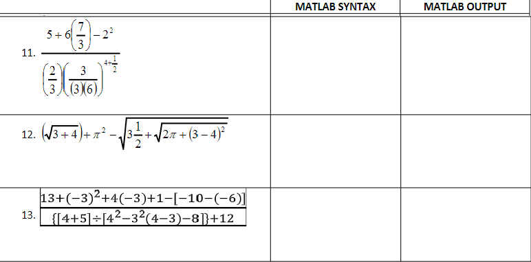 MATLAB SYNTAX
MATLAB OUTPUT
7,
5 + 6
22
3
11.
3
3人(3)6)
3+4+²
1
+27 + (3 – 4)
12.
13+(-3)2+4(-3)+1-[-10-(-6)]
{[4+5]+[42-3²(4–3)-8]}+12
13.
