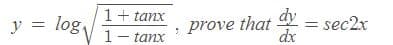 dy = sec2x
dx
1+ tanx
y = log
prove that
1- tanx
