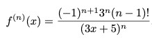 f(n)(x) =
(−1)n+13n(n − 1)!
(3x + 5)n