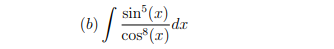 sin5(x)
-dx
cos(x)
(b) ſ