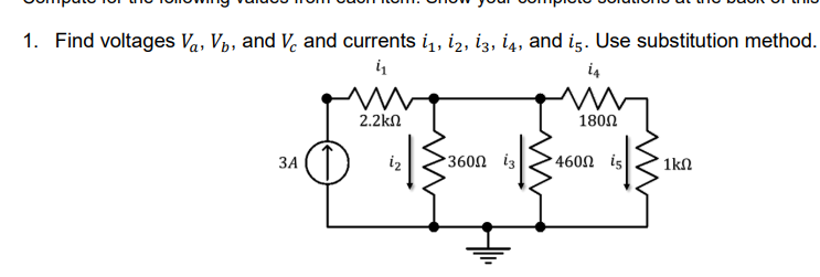 1. Find voltages Va, Vp, and , and currents i, i2, iz, i4, and is. Use substitution method.
i4
2.2kn
180N
ЗА
iz
3600 iz
4600 is
1kN
