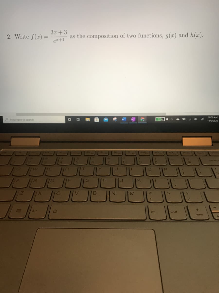 3x +3
2. Write f(x) =
as the composition of two functions, g(x) and h(x).
et+1
10:00 AM
P Type here to search
63%
a d0
11/5/2020
wwert
11R
1/T
G
TH
J
K
L
ULI
M
Alt
Alt
Ctrl
Home
