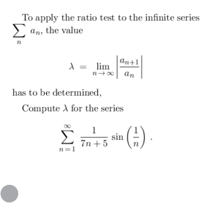 To apply the ratio test to the infinite series
Σ an, the value
n
an+1
n→∞ an
X = lim
has to be determined,
Compute A for the series
Στις
15 (3)
sin
n=1