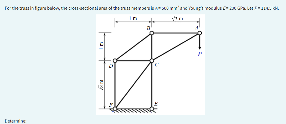 For the truss in figure below, the cross-sectional area of the truss members is A = 500 mm² and Young's modulus E= 200 GPa. Let P=114.5 kN.
1 m
√3 m
Determine:
E
√3 m
B
P