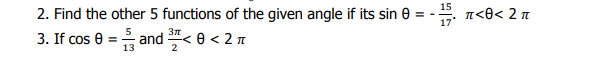 15
2. Find the other 5 functions of the given angle if its sin
3. If cos 0 = and < 0 < 2 n
T<8< 2 n
17
13
2
