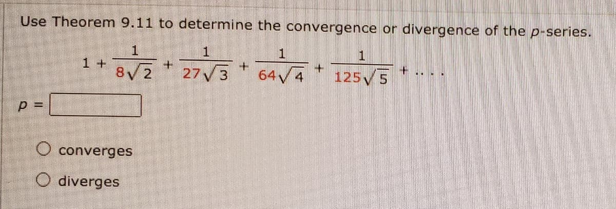 Use Theorem 9.11 to determine the convergence or divergence of the p-series.
1 +
8/2
+
273
64 4
+ .. ..
125V5
O converges
O diverges
