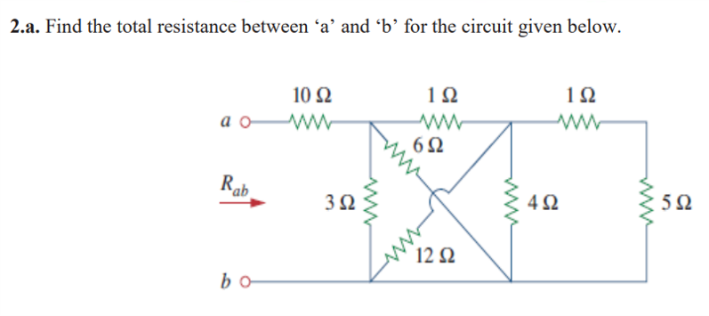 2.a. Find the total resistance between 'a' and 'b' for the circuit given below.
10 Ω
1Ω
a o ww
Rab.
3Ω
12 2
bo
