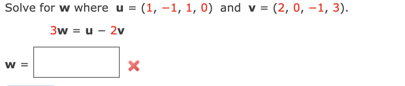 Solve for w where u = (1, –1, 1, 0) and v = (2, 0, –1, 3).
3w = u - 2v
w =
