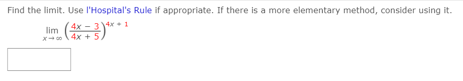 Find the limit. Use l'Hospital's Rule if appropriate. If there is a more elementary method, consider using it.
4x – 3\4x + 1
lim
4x +5)
