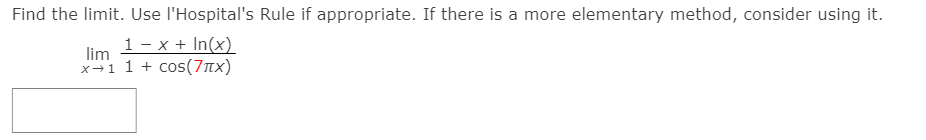 Find the limit. Use l'Hospital's Rule if appropriate. If there is a more elementary method, consider using it.
1 – x + In(x)
lim
x-1 1 + cos(7nx)
