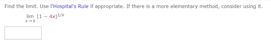 Find the limit. Use l'Hospital's Rule if appropriate. If there is a more elementary method, consider using it.
lim (1 - 4x)1/x
