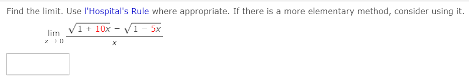Find the limit. Use l'Hospital's Rule where appropriate. If there is a more elementary method, consider using it.
1 + 10x – V1 – 5x
lim
