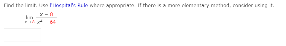 Find the limit. Use l'Hospital's Rule where appropriate. If there is a more elementary method, consider using it.
х — 8
lim
x+8 x2 - 64
