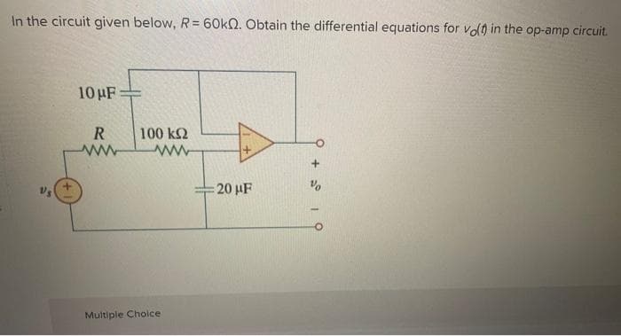 In the circuit given below, R= 60kQ. Obtain the differential equations for vo(t) in the op-amp circuit.
Vs
10 μF
R
www
100 ΚΩ
www
Multiple Choice
:20 μF
9 + 519