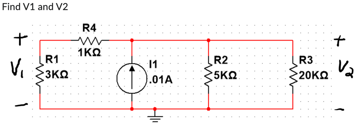 Find V1 and V2
+
V₁
1
R1
3ΚΩ
R4
ww
1KQ
11
1.01A
ww
R2
5KQ
R3
>20KΩ
+
V₂
"