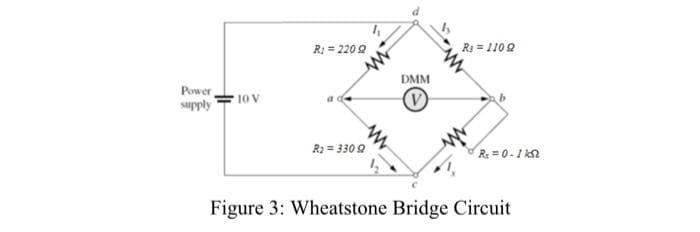 Power
supply
10 V
R1 = 220 Q
R₂ = 330 Q
DMM
Rs=1109
Rx=0-1kst
Figure 3: Wheatstone Bridge Circuit