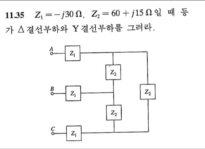 11.35 Z =-j30 2,Zz = 60 + j15 0일 때 등
가 △결선부하와 Y결선부하를 그려라.
B
N
N
Z₁
N
Z2
22
Z2