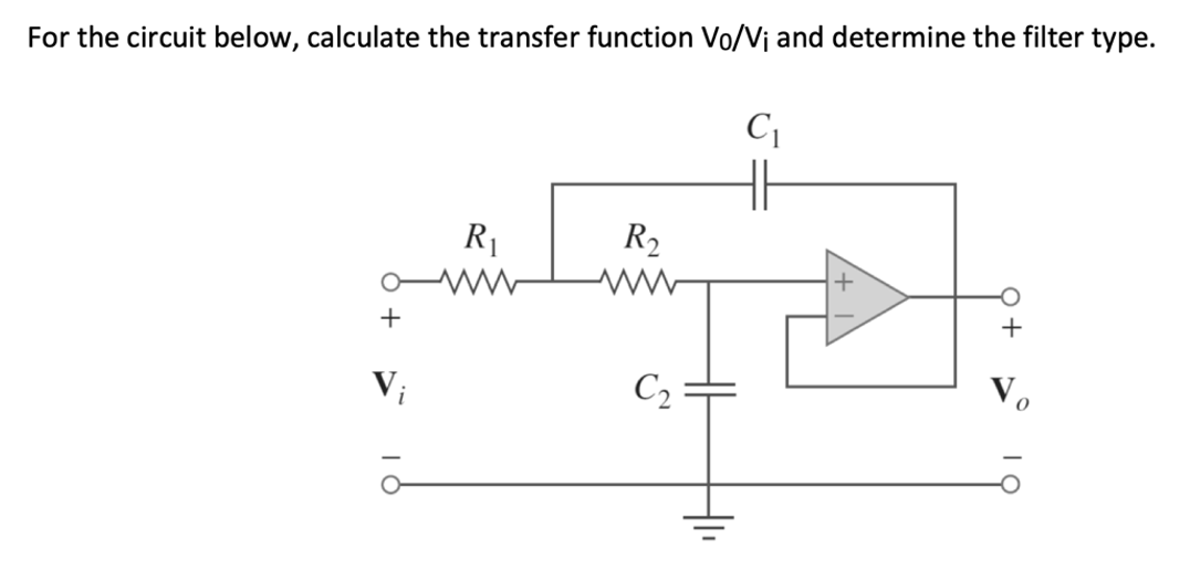 For the circuit below, calculate the transfer function Vo/V¡ and determine the filter type.
+
Vi
R₁
www
R₂
C₂
C₁
+