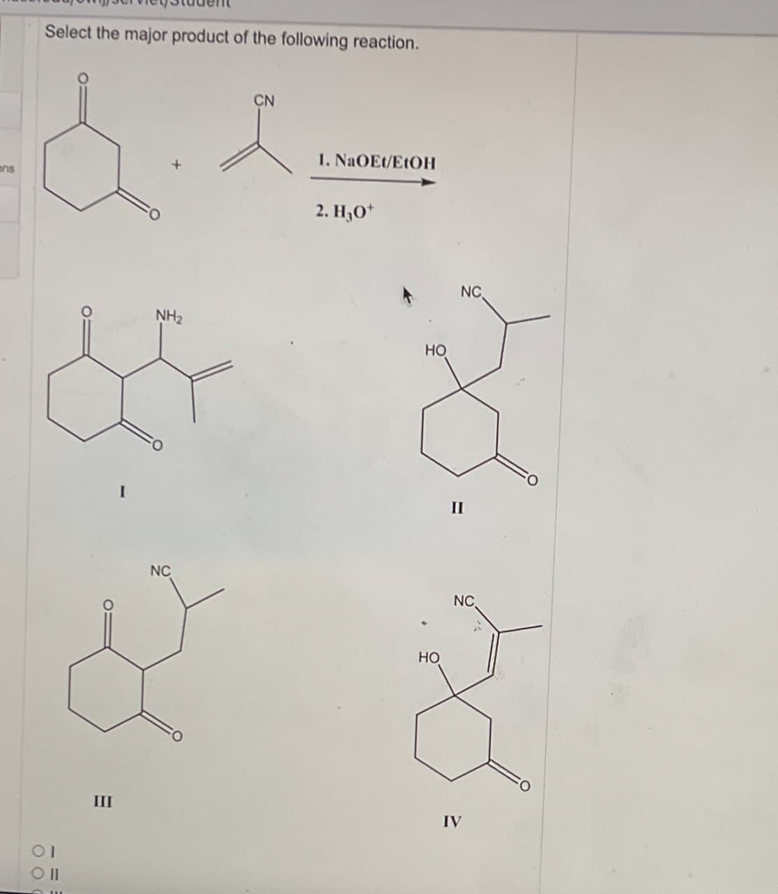 ons
Select the major product of the following reaction.
01
Oll
00
III
NH2
NC
CN
1. NaOEt/EtOH
2. H₂O+
HO
NC
HO
II
NC
IV