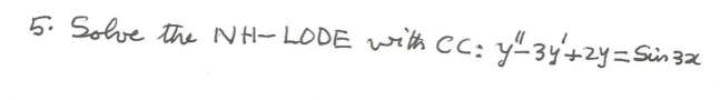 5. Solve the NH- LODE with CC: y"3y+2y=Sün3x
