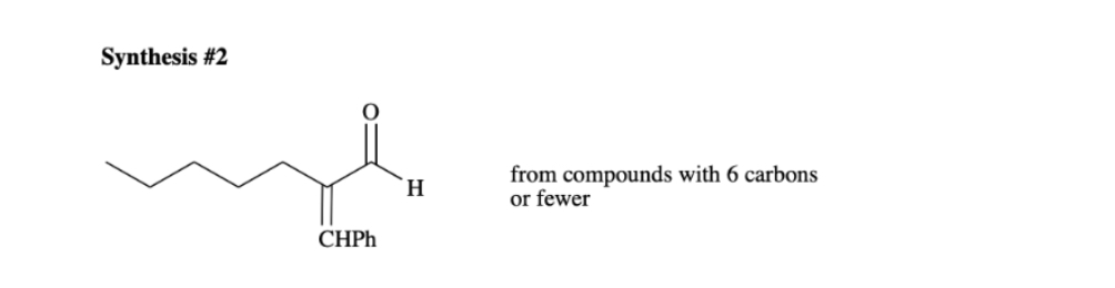 Synthesis #2
CHPh
H
from compounds with 6 carbons
or fewer