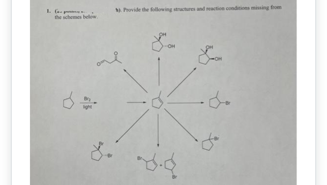 1. (pres
the schemes below.
B1₂
light
Br
h). Provide the following structures and reaction conditions missing from
OH
did
Br
OH