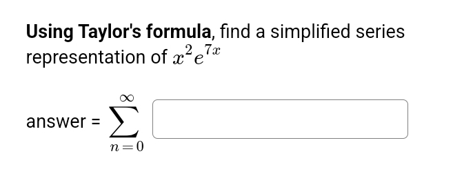 Using Taylor's formula, find a simplified series
representation of x²e7x
answer
Σ
n=0