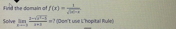 Find the domain of f(x) =
%3D
Ixl-x
2-Vx2-5
Solve lim
=? (Don't use L'hopital Rule)
X→-3
x+3
