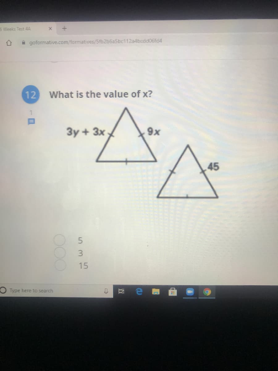 5 Weeks Test 4A
i goformative.com/fonmatives/5fb2b6a5bct1.234bodd6fd4
12
What is the value of x?
1.
3y + 3x
9x
45
Type here to search
近
535
