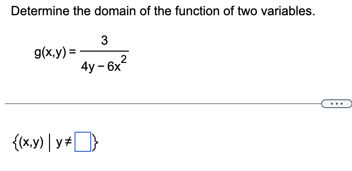 Determine the domain of the function of two variables.
g(x,y)=
3
2
4y - 6x²
{(x,y) | y#
y}