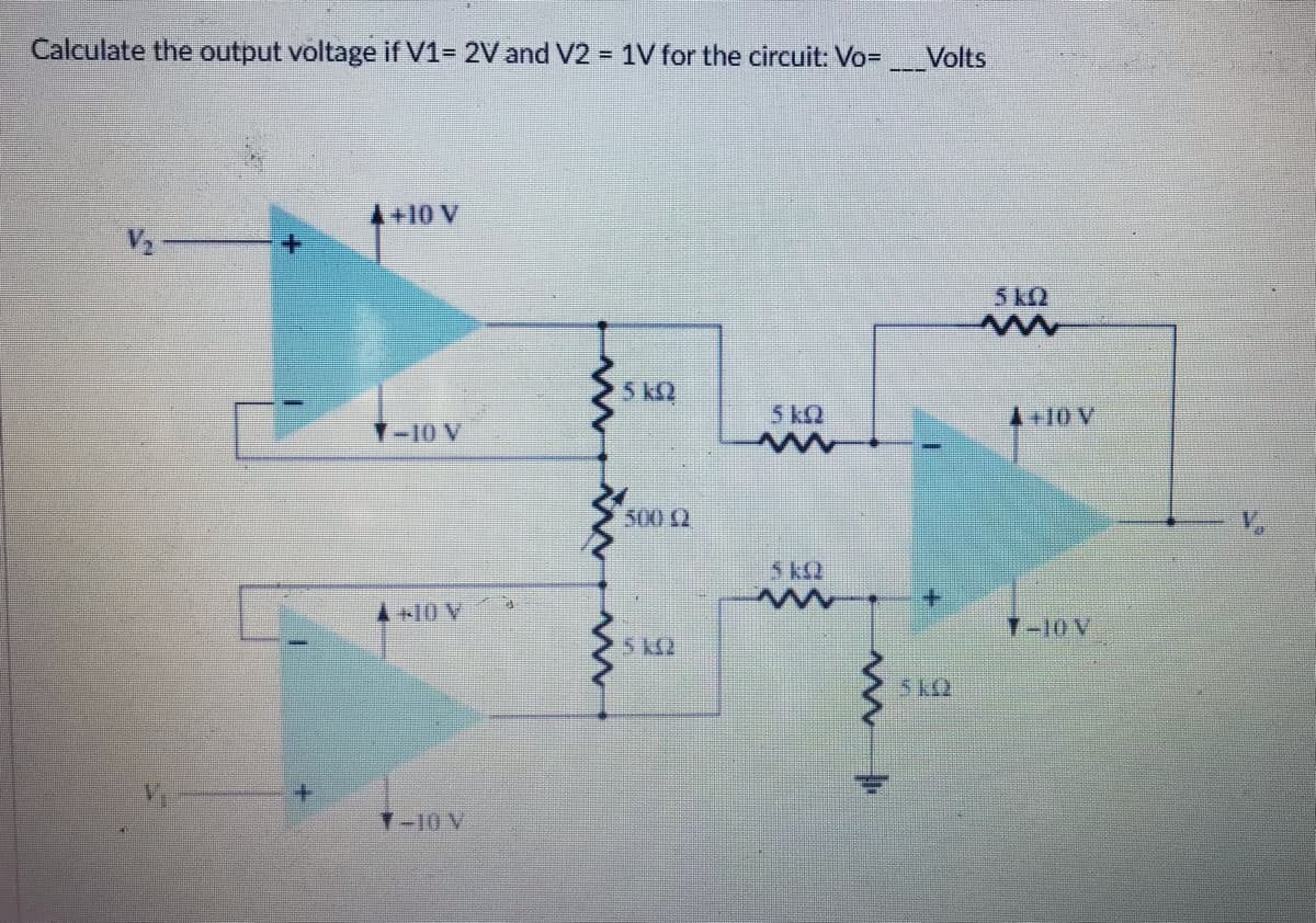 Calculate the output voltage if V1= 2V and V2 = 1V for the circuit: Vo= ___Volts
+10 V
V₂
5 KQ
5kQ
1-10 V
500 £2
5 k32
A+10 V
1-10 V
m
1+10 V
7-10 V