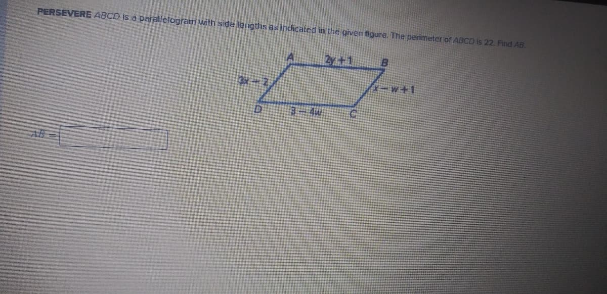 PERSEVERE ABCD is a parallelogram with side lengths as indicated in the given figure. The perimeter of ABCD is 22. Find AB.
2x+1
3x-2
主一 4w
