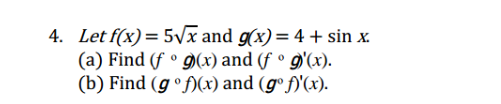 4. Let f(x)= 5Vx and g(x)= 4 + sin x.
(a) Find (f ° (x) and (f ° g'(x).
(b) Find (g ºf)(x) and (gºf)'(x).
