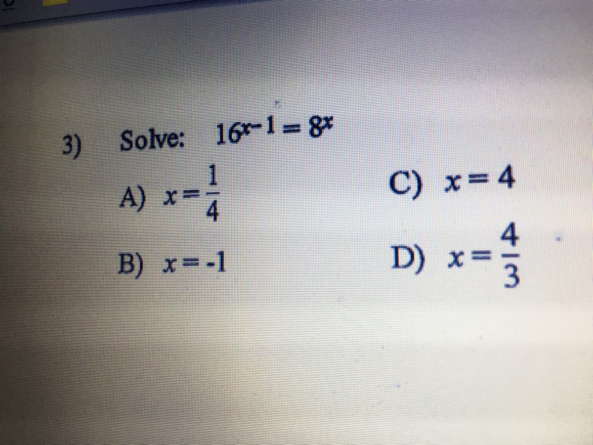 Solve: 16-1=8*
%D
3)
A)
C) x= 4
4
B) x=-1
D) x
4/3
