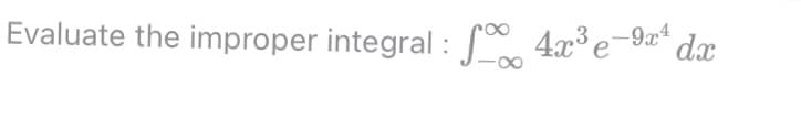 Evaluate the improper integral : 4x°e¯9æ*
dx
