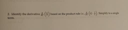 2. Identify the derivative () based on the product rule i.e., (G ). Simplify to a single
term.
