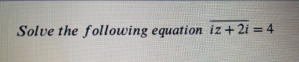 Solve the following equation iz +2i = 4
