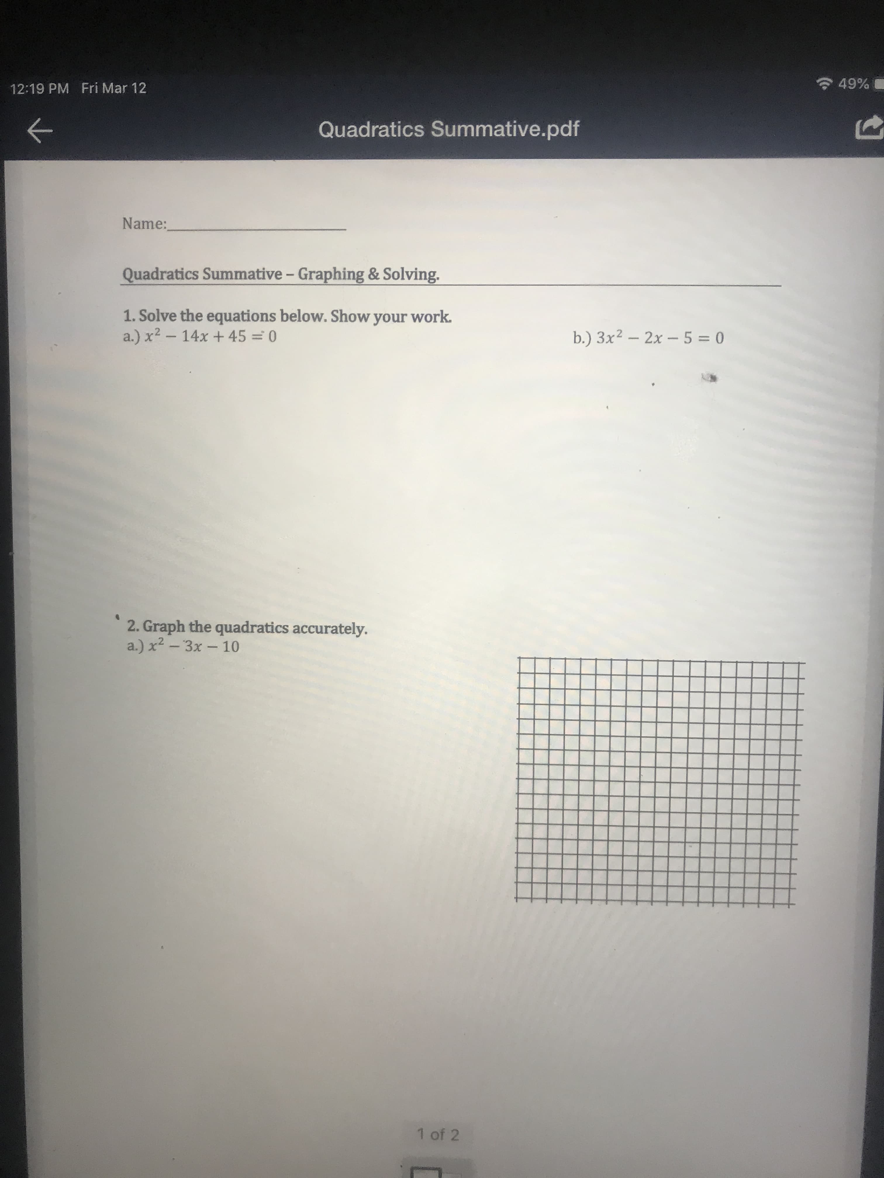 1. Solve the equations below. Show your work.
a.) x2 – 14x + 45 = 0
b.) 3x2 – 2x - 5 = 0
