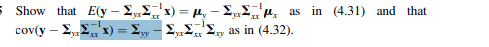 Show that E(y-Σ Σ7 ) μ, -ΣμΣ μ. as in ( 4.31) and that
cov(y – EE'x) = £,, - 2„',, as in (4.32).
