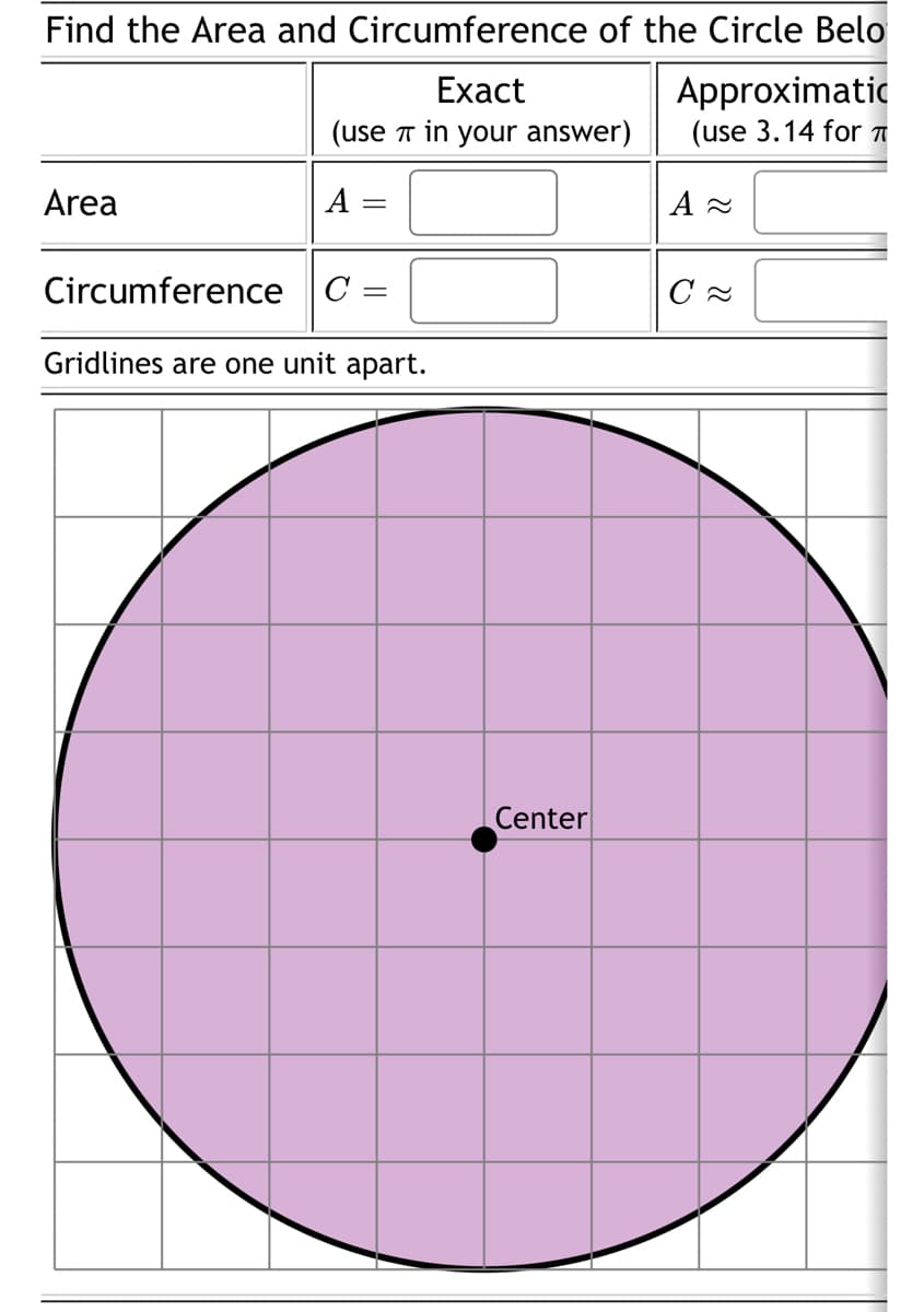 Find the Area and Circumference of the Circle Belo
Exact
Approximatic
(use in your answer)
(use 3.14 for
A =
Area
Circumference
C
Gridlines are one unit apart.
-
Center
A≈
C≈