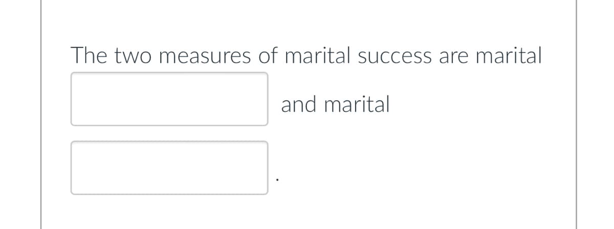 The two measures of marital success are marital
and marital