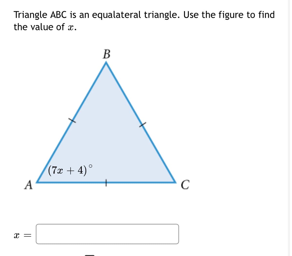 Triangle ABC is an equalateral triangle. Use the figure to find
the value of x.
A
X =
(7x + 4)°
B
C