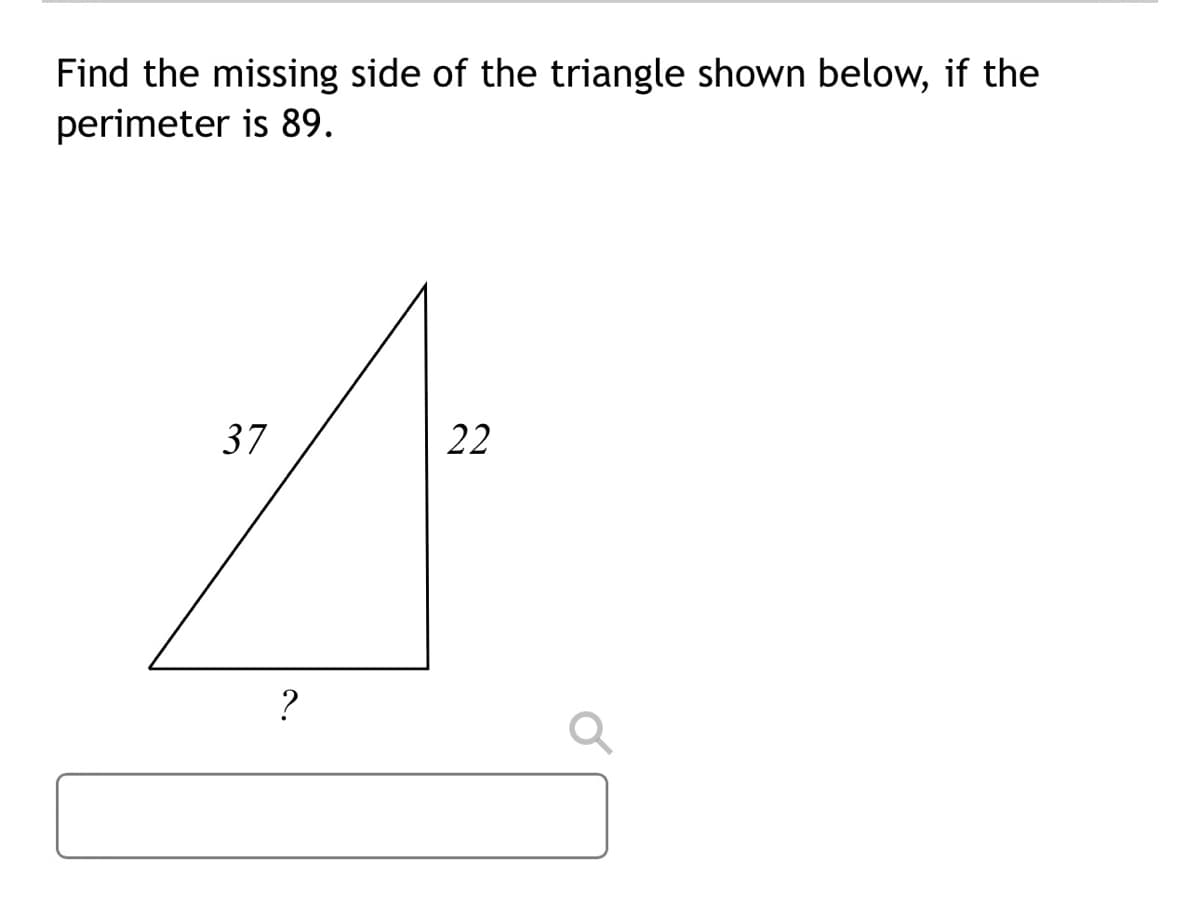 Find the missing side of the triangle shown below, if the
perimeter is 89.
37
?
22