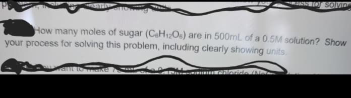 ### Problem Statement
How many moles of sugar (C₆H₁₂O₆) are in 500 mL of a 0.5M solution? Show your process for solving this problem, including clearly showing units.