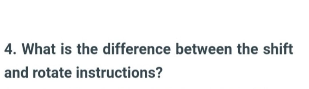 4. What is the difference between the shift
and rotate instructions?