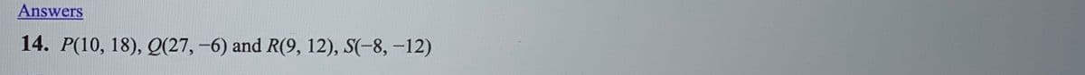 Answers
14. P(10, 18), Q(27,-6) and R(9, 12), S(-8, -12)
