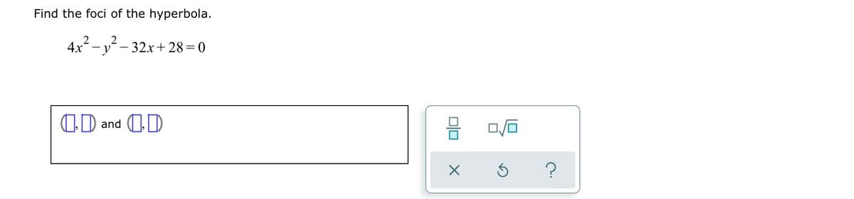 Find the foci of the hyperbola.
2
4x -y- 32x+ 28=0
OD and OD
?
