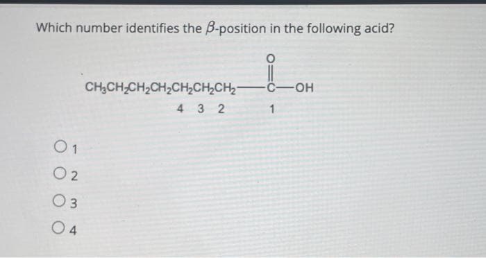 Which number identifies the B-position in the following acid?
01
02
03
04
CH₂CH₂CH₂CH₂CH₂CH₂CH₂
432
-C-OH
1