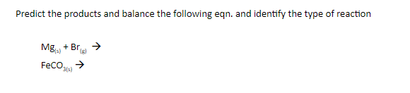 Predict the products and balance the following eqn. and identify the type of reaction
Mg + Br
(8)
Feco >
3(s)
