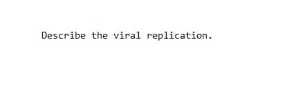 Describe the viral replication.